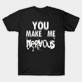 You make me nervous T-Shirt